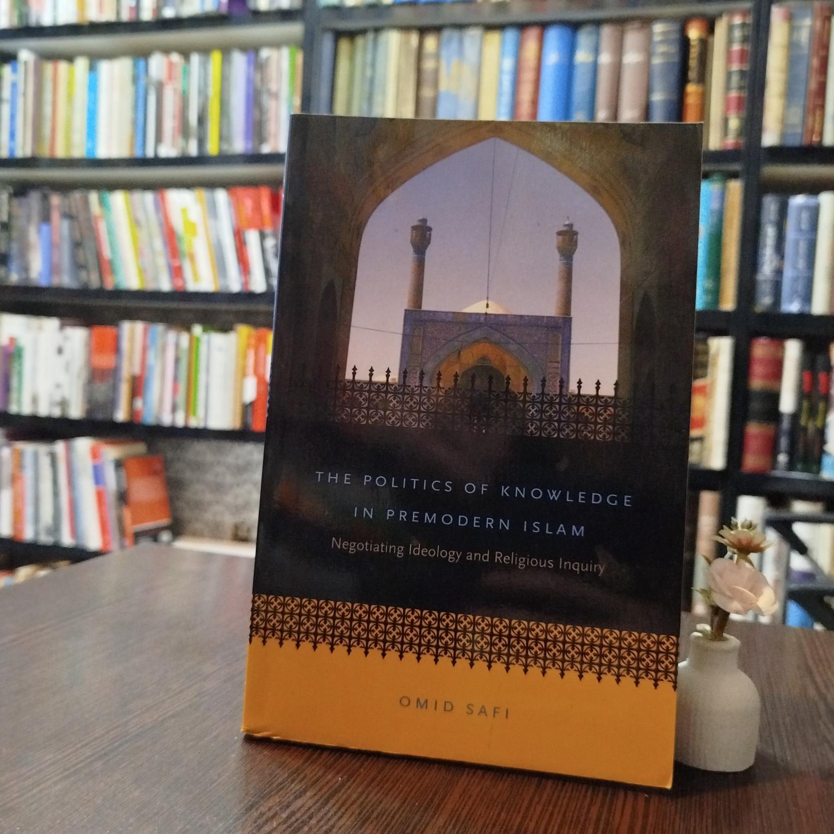 THE POLITICS OF KNOWLEDGE IN PREMODERN ISLAM